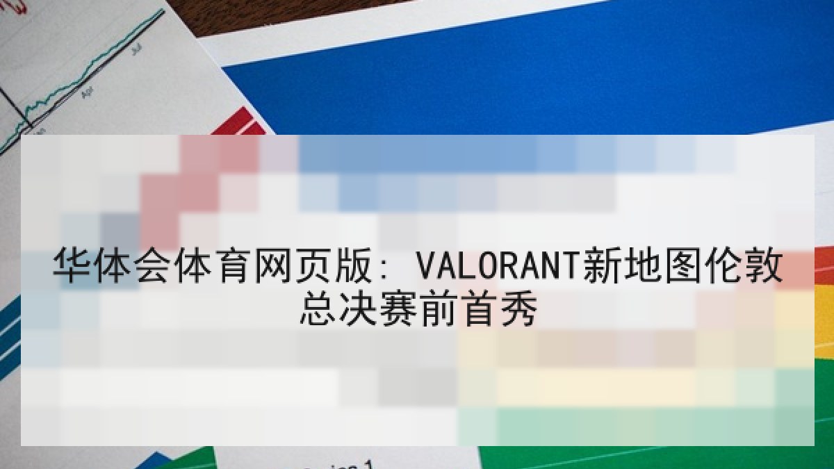 华体会体育网页版: VALORANT新地图伦敦总决赛前首秀 华体会体育网页版: VALORANT新地图伦敦总决赛前首秀